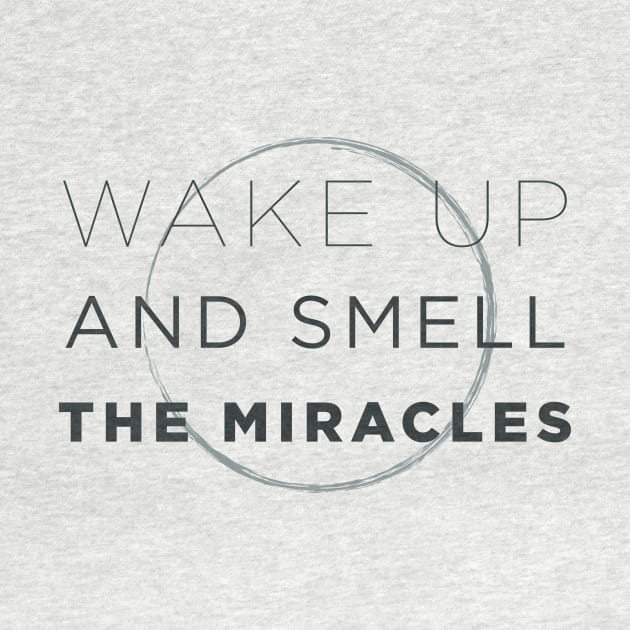 Wake Up and Smell the Miracles by ClothedCircuit